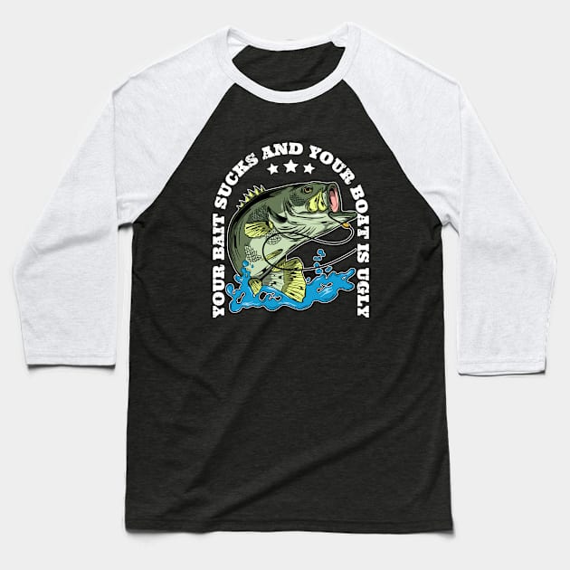 Your Bait Sucks and Your Boat is Ugly Funny Bass Fishing Baseball T-Shirt by Acroxth